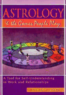 Astrology and the Games People Play: A Tool for Self Understanding in Work and Relationships - Grendahl, Spencer