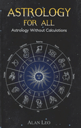 Astrology For All: Astrology Without Calculations