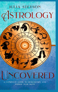 Astrology Uncovered Hardcover Version: A Guide To Horoscopes And Zodiac Signs