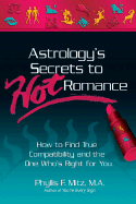 Astrology's Secrets to Hot Romance: How to Find True Compatibility and the One Who's Right for You