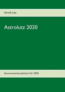 Astrolutz 2020: Astronomisches Jahrbuch f?r 2020