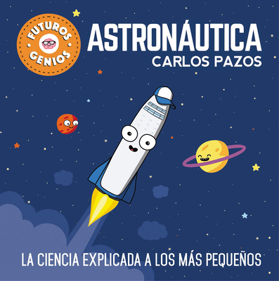 Astronutica / Space for Smart Kids: La Ciencia Explicada a Los Ms Pequeos / Science Explained to the Little Ones - Pazos, Carlos