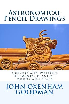 Astronomical Pencil Drawings: Chinese and Western Elements, Planets, Moons and Stars - Goodman, John Oxenham