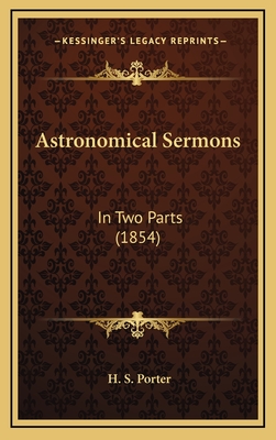 Astronomical Sermons: In Two Parts (1854) - Porter, H S