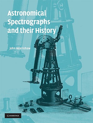 Astronomical Spectrographs and Their History - Hearnshaw, John