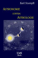 Astronomie contra Astrologie: Eine naturwissenschaftliche und erkenntnistheoretische Kritik der Sterndeutekunst