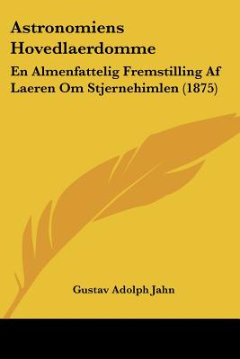 Astronomiens Hovedlaerdomme: En Almenfattelig Fremstilling Af Laeren Om Stjernehimlen (1875) - Jahn, Gustav Adolph