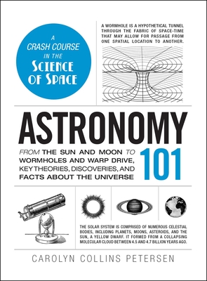 Astronomy 101: From the Sun and Moon to Wormholes and Warp Drive, Key Theories, Discoveries, and Facts about the Universe - Petersen, Carolyn Collins