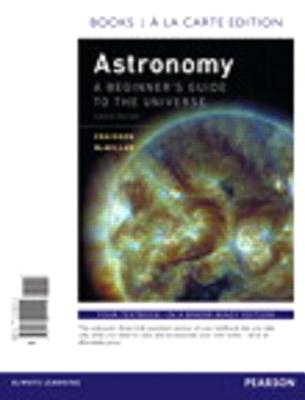 Astronomy: A Beginner's Guide to the Universe, Books a la Carte Plus Mastering Astronomy with Pearson Etext -- Access Card Package - Chaisson, Eric, and McMillan, Steve