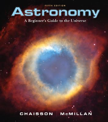 Astronomy: A Beginner's Guide to the Universe - Chaisson, Eric, and McMillan, Steve