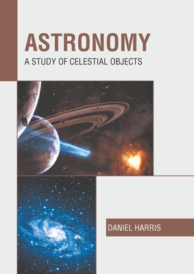 Astronomy: A Study of Celestial Objects - Harris, Daniel (Editor)