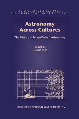 Astronomy Across Cultures: The History of Non-Western Astronomy - Selin, Helaine (Editor)