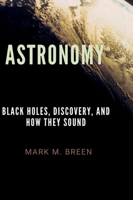 Astronomy: Black Holes, Discovery, And How They Sound. - M Breen, Mark