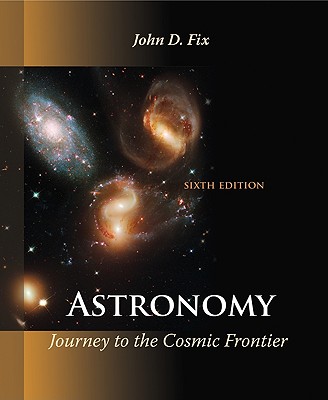 Astronomy: Journey to the Cosmic Frontier - Fix, John D