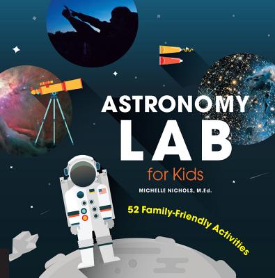Astronomy Lab for Kids: 52 Family-Friendly Activities - Nichols, Michelle