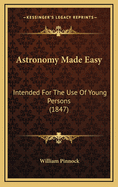 Astronomy Made Easy: Intended for the Use of Young Persons (1847)