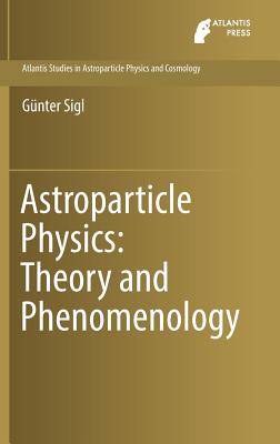 Astroparticle Physics: Theory and Phenomenology - Sigl, Gnter