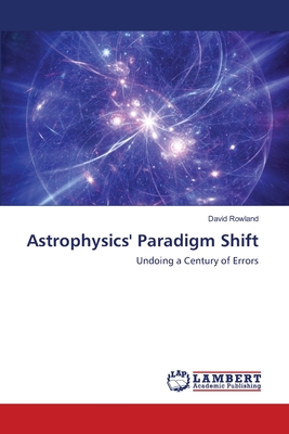 Astrophysics' Paradigm Shift - Rowland, David