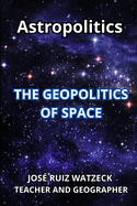 Astropolitics: The Geopolitics of Space