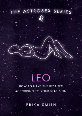 Astrosex: Leo: How to have the best sex according to your star sign - Smith, Erika W.