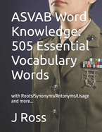 ASVAB Word Knowledge: 505 Essential Vocabulary Words : with Roots/Synonyms/Antonyms/Usage and more...