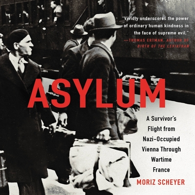 Asylum: A Survivor's Flight from Nazi-Occupied Vienna Through Wartime France - Scheyer, Moriz, and Singer, P N (Translated by), and Blumenfeld, Robert (Read by)