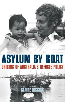 Asylum by Boat: Origins of Australia's refugee policy - Higgins, Claire