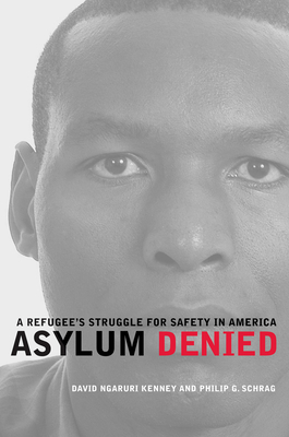 Asylum Denied: A Refugee's Struggle for Safety in America - Kenney, David Ngaruri, and Schrag, Philip G