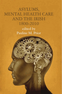 Asylums, Mental Health Care and the Irish: 1800-2010