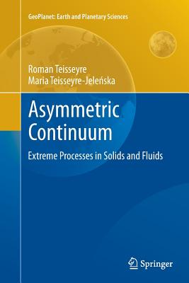 Asymmetric Continuum: Extreme Processes in Solids and Fluids - Teisseyre, Roman, and Teisseyre-Jele ska, Maria