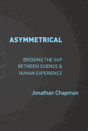 Asymmetrical: Bridging the gap between science & human experience
