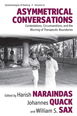 Asymmetrical Conversations: Contestations, Circumventions, and the Blurring of Therapeutic Boundaries - Naraindas, Harish (Editor), and Quack, Johannes (Editor), and Sax, William S (Editor)