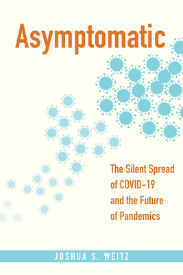 Asymptomatic: The Silent Spread of Covid-19 and the Future of Pandemics - Weitz, Joshua S