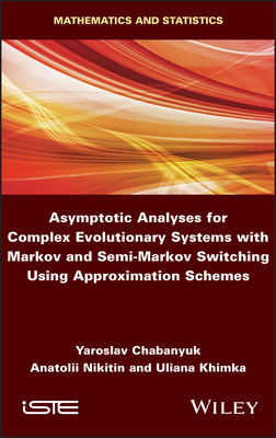 Asymptotic Analyses for Complex Evolutionary Systems with Markov and Semi-Markov Switching Using Approximation Schemes - Chabanyuk, Yaroslav, and Nikitin, Anatolii, and Khimka, Uliana