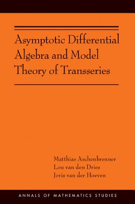 Asymptotic Differential Algebra and Model Theory of Transseries - Aschenbrenner, Matthias, and Van Den Dries, Lou, and Van Der Hoeven, Joris
