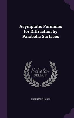 Asymptotic Formulas for Diffraction by Parabolic Surfaces - Hochstadt, Harry