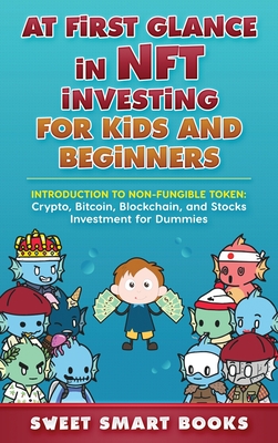 At first glance in NFT Investing for Kids and Beginners: Introduction to Non-Fungible Token: Crypto, Bitcoin, Blockchain, and Stocks Investing - Smart Books, Sweet