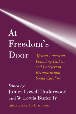 At Freedom's Door: African American Founding Fathers and Lawyers in Reconstruction South Carolina - Underwood, James Lowell (Editor), and Burke, W Lewis (Editor), and Foner, Eric (Introduction by)