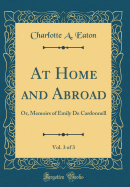 At Home and Abroad, Vol. 3 of 3: Or, Memoirs of Emily de Cardonnell (Classic Reprint)