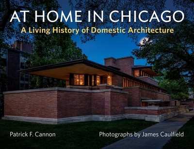 At Home in Chicago: A Living History of Domestic Architecture - Caulfield, James (Photographer), and Cannon, Patrick F
