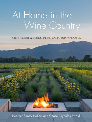 At Home in the Wine Country: Architecture & Design in the California Vineyards - Hebert, Heather Sandy, and Ewald, Chase Reynolds