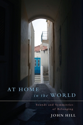 At Home In The World: Sounds and Symmetries of Belonging - Hill, John
