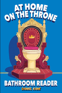 At Home On The Throne Bathroom Reader, A Trivia Book for Adults & Teens: 1,028 Funny, Engrossing, Useless & Interesting Facts About Science, History, Pop Culture & More!