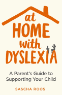 At Home with Dyslexia: A Parent's Guide to Supporting Your Child