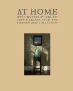 At Home with Gustav Stickley: Arts & Crafts from the Stephen Gray Collection
