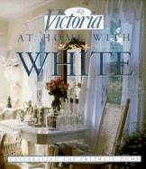At Home with White: Celebrating the Intimate Home - Victoria Magazine (Editor), and Larmoth, Jeanine, and The Editors of Victoria Magazine (Editor)