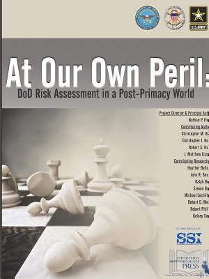 At Our Own Peril: DoD Risk Assessment In A Post-Primacy World - Freier, Nathan P