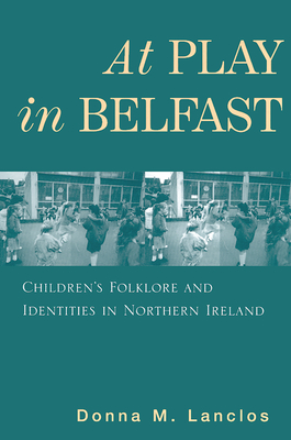 At Play in Belfast: Children's Folklore and Identities in Northern Ireland - Lanclos, Donna M