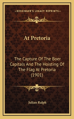 At Pretoria: The Capture of the Boer Capitals and the Hoisting of the Flag at Pretoria (1901) - Ralph, Julian