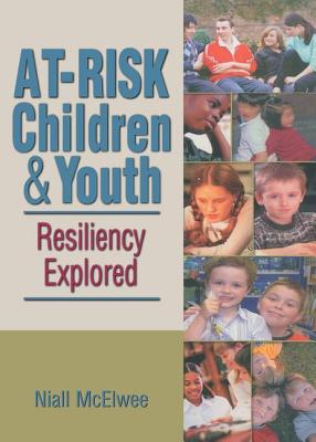 At-Risk Children & Youth: Resiliency Explored - McElwee, Niall